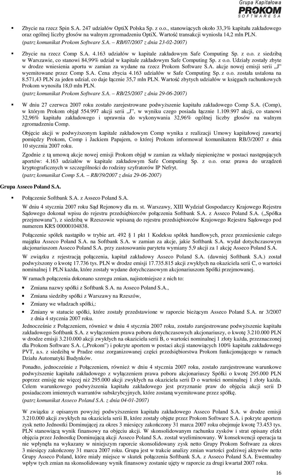 z o.o. Udziały zostały zbyte w drodze wniesienia aportu w zamian za wydane na rzecz Prokom Software S.A. akcje nowej emisji serii J wyemitowane przez Comp S.A. Cena zbycia 4.