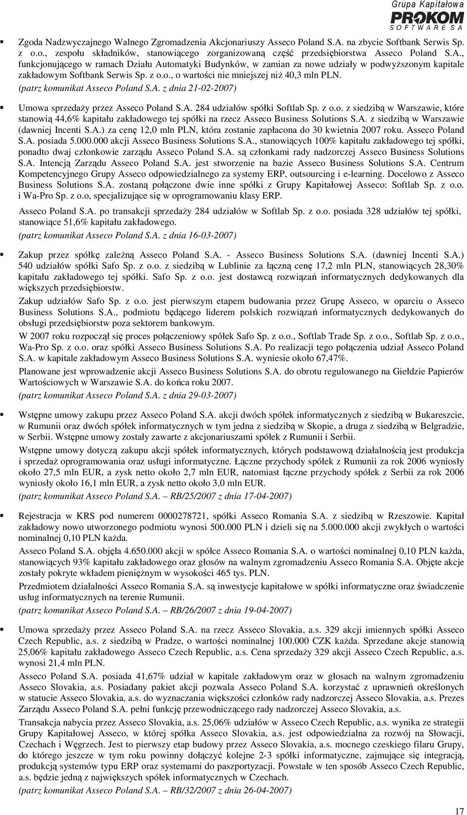 (patrz komunikat Asseco Poland S.A. z dnia 21-02-2007) Umowa sprzedaży przez Asseco Poland S.A. 284 udziałów spółki Softlab Sp. z o.o. z siedzibą w Warszawie, które stanowią 44,6% kapitału zakładowego tej spółki na rzecz Asseco Business Solutions S.