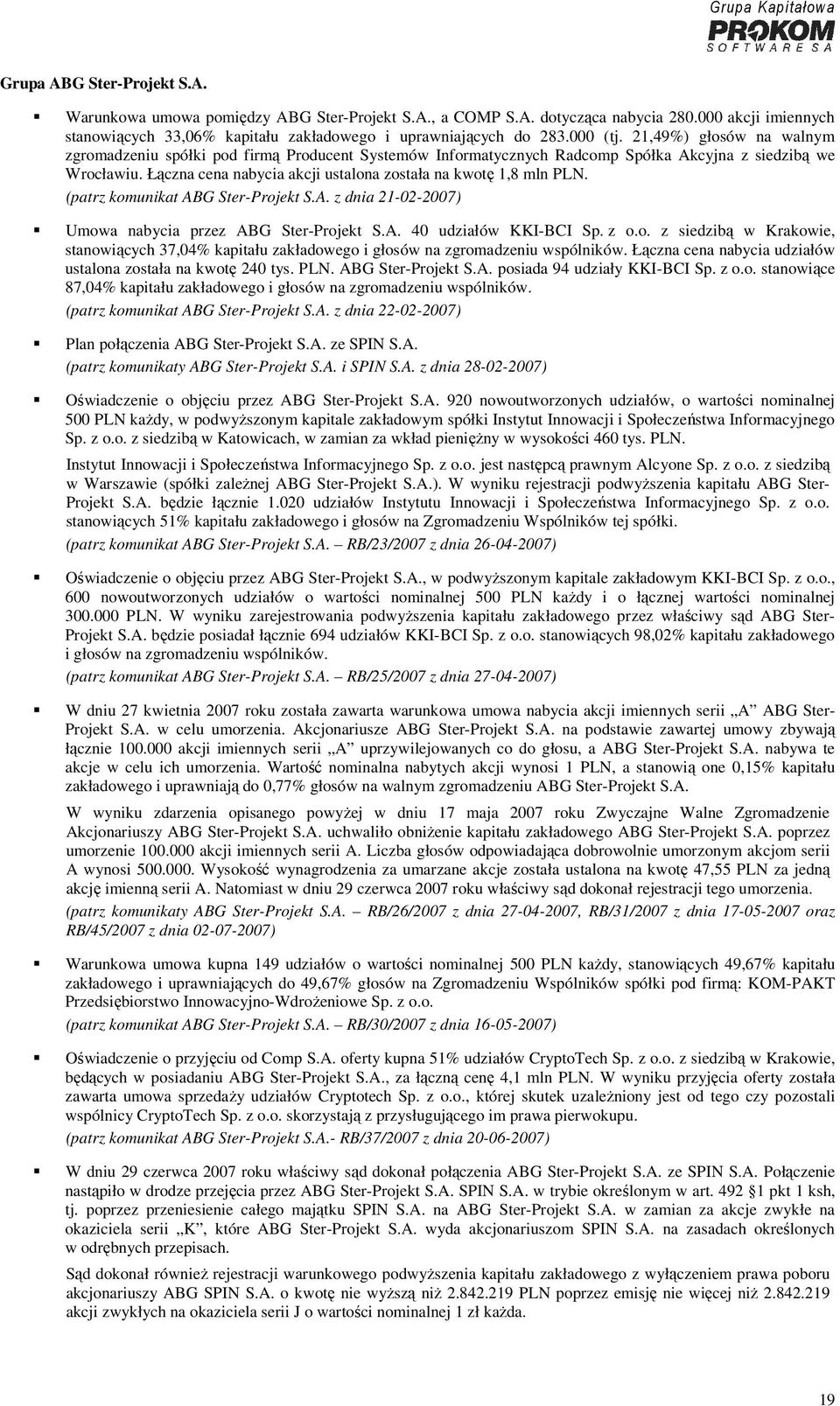Łączna cena nabycia akcji ustalona została na kwotę 1,8 mln PLN. (patrz komunikat ABG Ster-Projekt S.A. z dnia 21-02-2007) Umowa nabycia przez ABG Ster-Projekt S.A. 40 udziałów KKI-BCI Sp. z o.o. z siedzibą w Krakowie, stanowiących 37,04% kapitału zakładowego i głosów na zgromadzeniu wspólników.