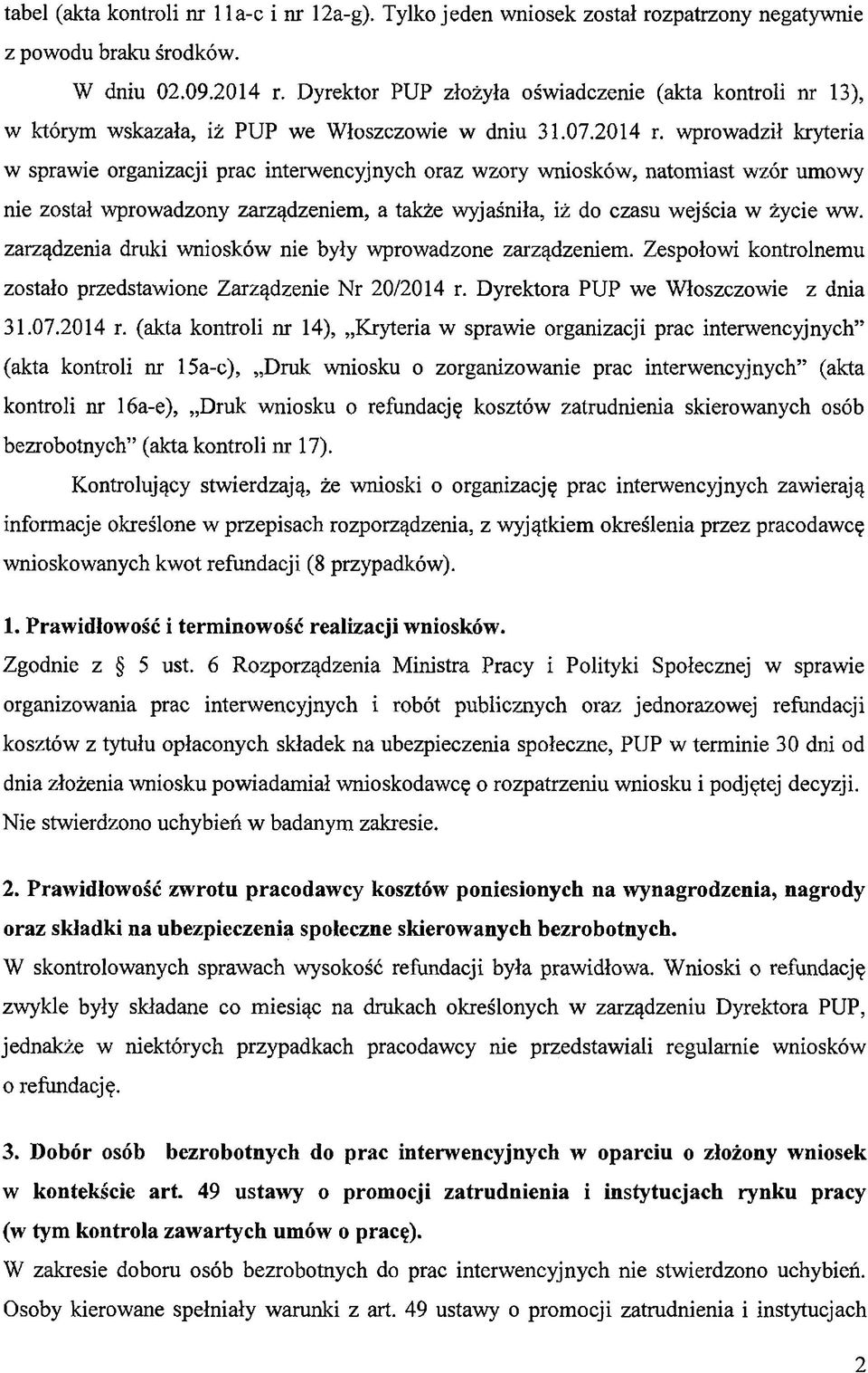 wprowadził kryteria w sprawie organizacji prac interwencyjnych, oraz wzory wniosków, natomiast wzór umowy nie został wprowadzony zarządzeniem, a także wyjaśniła, iż do czasu wejścia w życie ww.