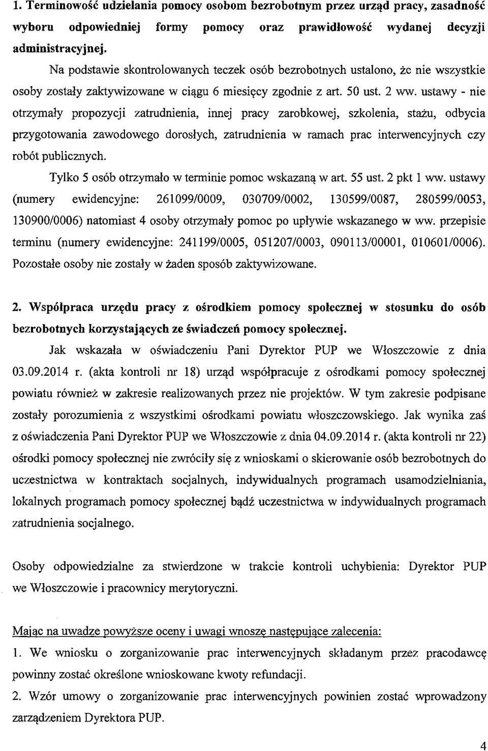 ustawy - nie otrzymały propozycji zatrudnienia, innej pracy zarobkowej, szkolenia, stażu, odbycia przygotowania zawodowego dorosłych, zatrudnienia w ramach prac interwencyjnych czy robót publicznych.