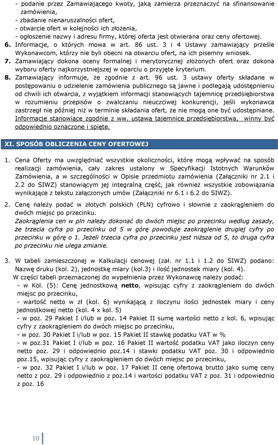3 i 4 Ustawy zamawiający prześle Wykonawcom, którzy nie byli obecni na otwarciu ofert, na ich pisemny wniosek. 7.