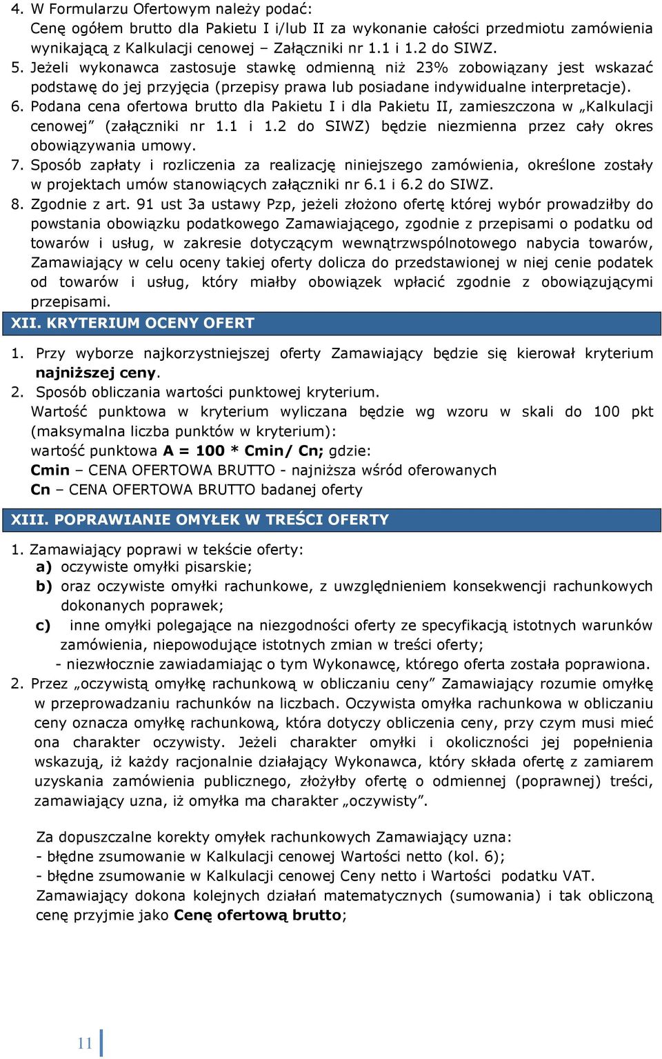 Podana cena ofertowa brutto dla Pakietu I i dla Pakietu II, zamieszczona w Kalkulacji cenowej (załączniki nr 1.1 i 1.2 do SIWZ) będzie niezmienna przez cały okres obowiązywania umowy. 7.