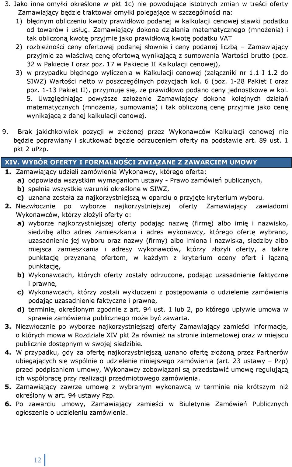 Zamawiający dokona działania matematycznego (mnożenia) i tak obliczoną kwotę przyjmie jako prawidłową kwotę podatku VAT 2) rozbieżności ceny ofertowej podanej słownie i ceny podanej liczbą