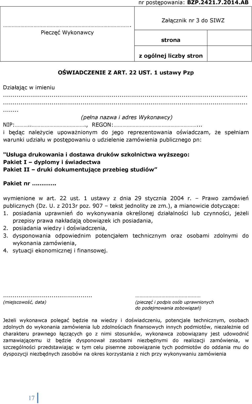 .. i będąc należycie upoważnionym do jego reprezentowania oświadczam, że spełniam warunki udziału w postępowaniu o udzielenie zamówienia publicznego pn: "Usługa drukowania i dostawa druków