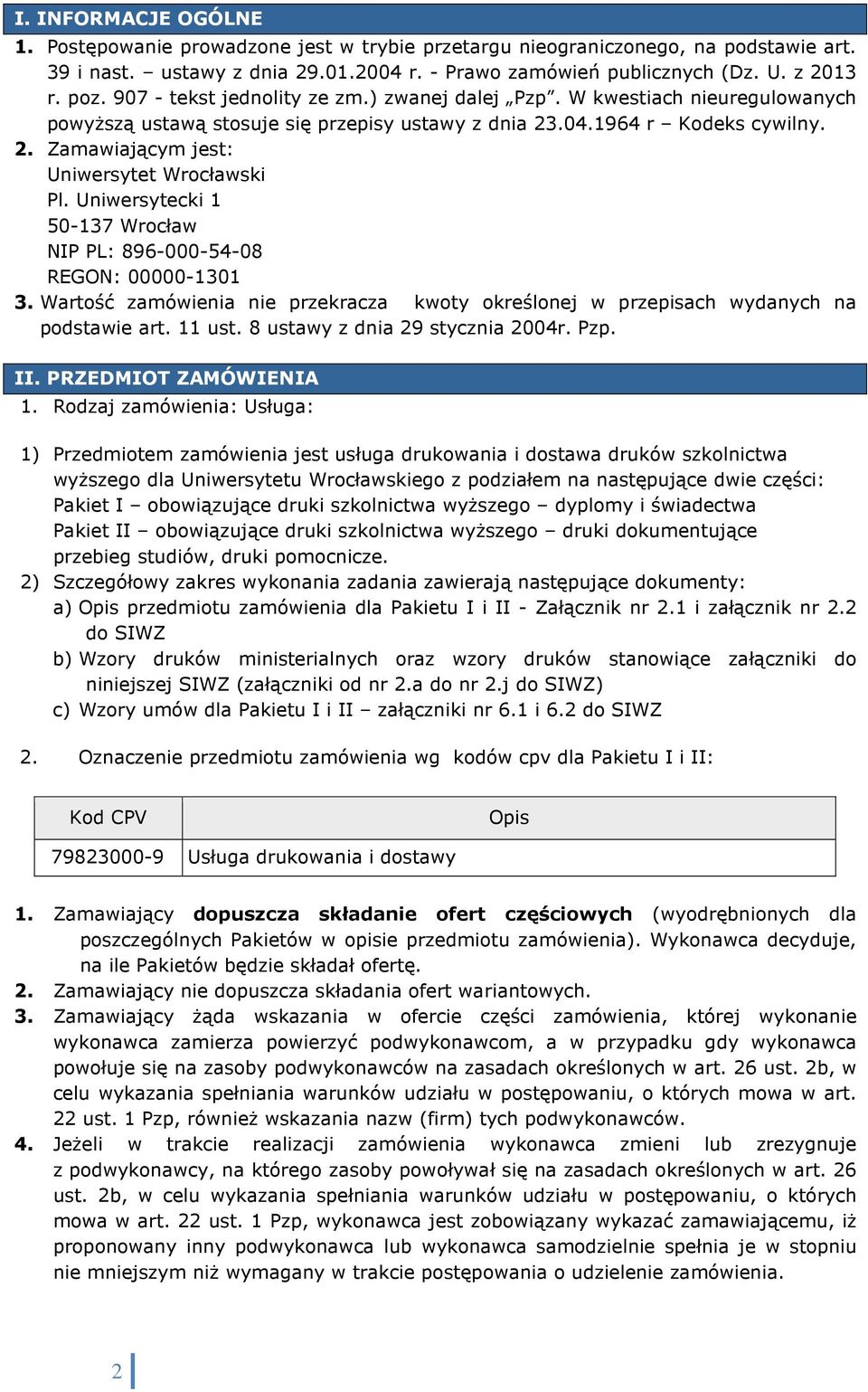 Uniwersytecki 1 50-137 Wrocław NIP PL: 896-000-54-08 REGON: 00000-1301 3. Wartość zamówienia nie przekracza kwoty określonej w przepisach wydanych na podstawie art. 11 ust.