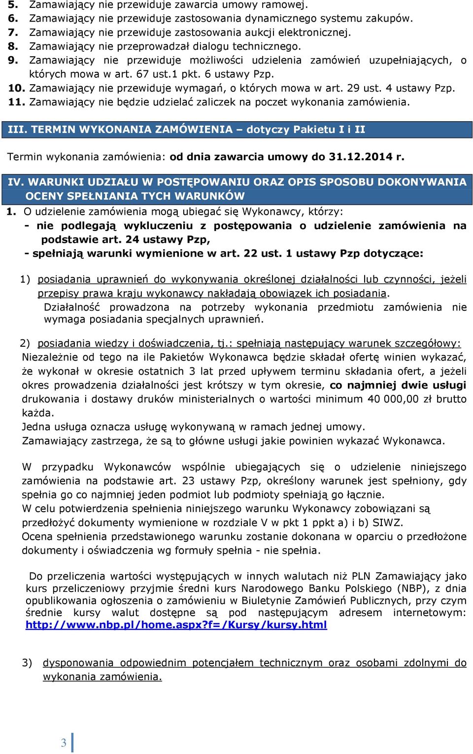 Zamawiający nie przewiduje wymagań, o których mowa w art. 29 ust. 4 ustawy Pzp. 11. Zamawiający nie będzie udzielać zaliczek na poczet wykonania zamówienia. III.