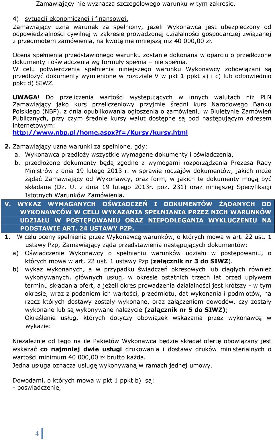 nie mniejszą niż 40 000,00 zł. Ocena spełnienia przedstawionego warunku zostanie dokonana w oparciu o przedłożone dokumenty i oświadczenia wg formuły spełnia nie spełnia.