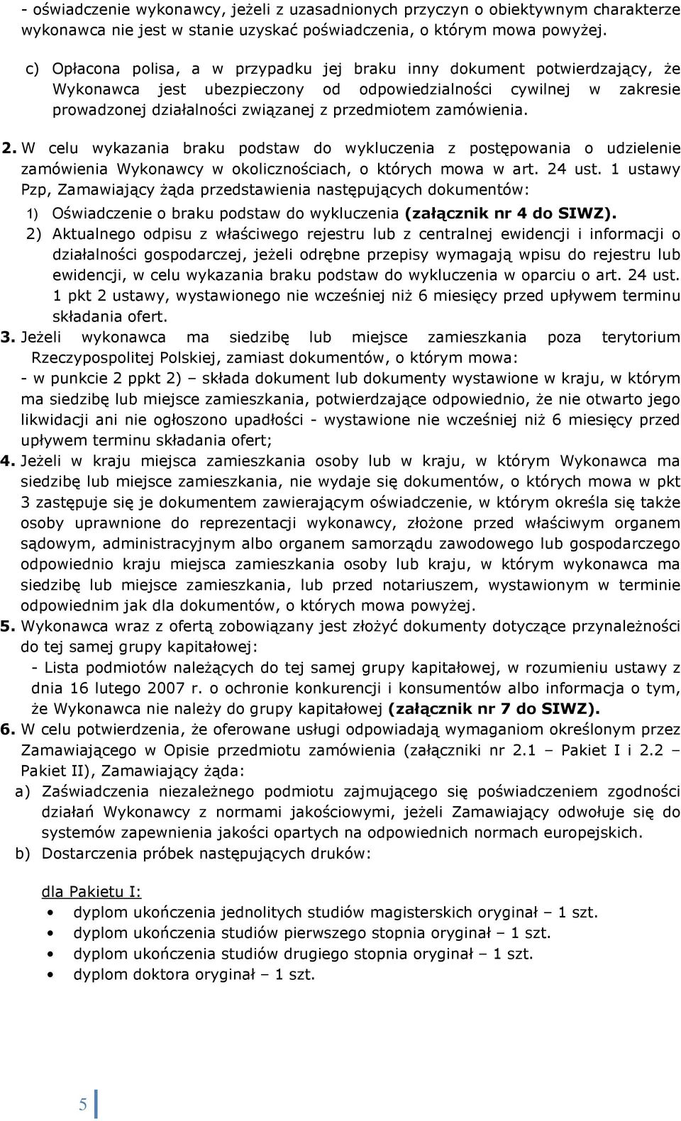 zamówienia. 2. W celu wykazania braku podstaw do wykluczenia z postępowania o udzielenie zamówienia Wykonawcy w okolicznościach, o których mowa w art. 24 ust.