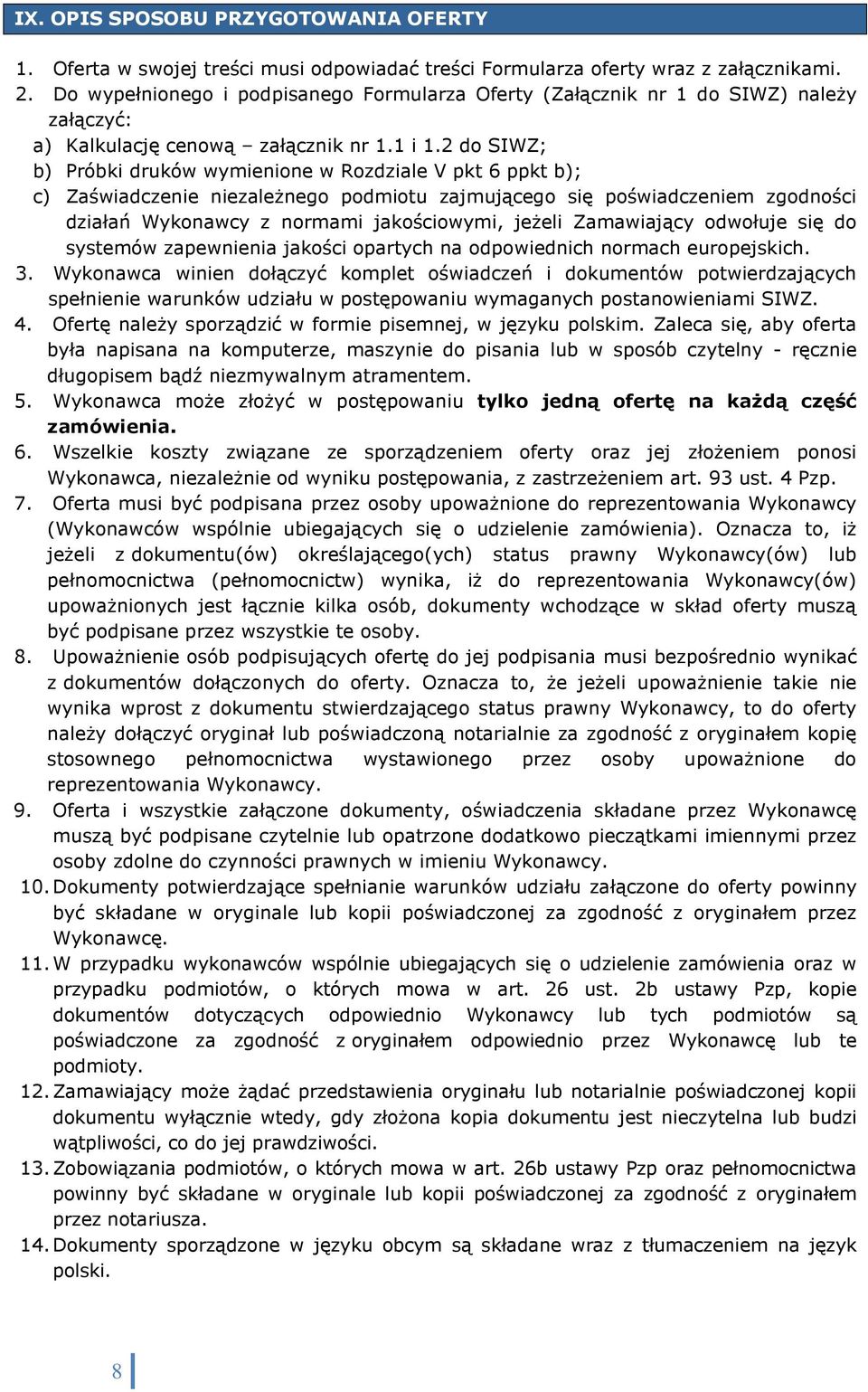 2 do SIWZ; b) Próbki druków wymienione w Rozdziale V pkt 6 ppkt b); c) Zaświadczenie niezależnego podmiotu zajmującego się poświadczeniem zgodności działań Wykonawcy z normami jakościowymi, jeżeli