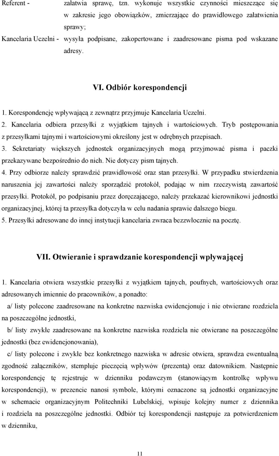 wskazane adresy. VI. Odbiór korespondencji 1. Korespondencję wpływającą z zewnątrz przyjmuje Kancelaria Uczelni. 2. Kancelaria odbiera przesyłki z wyjątkiem tajnych i wartościowych.