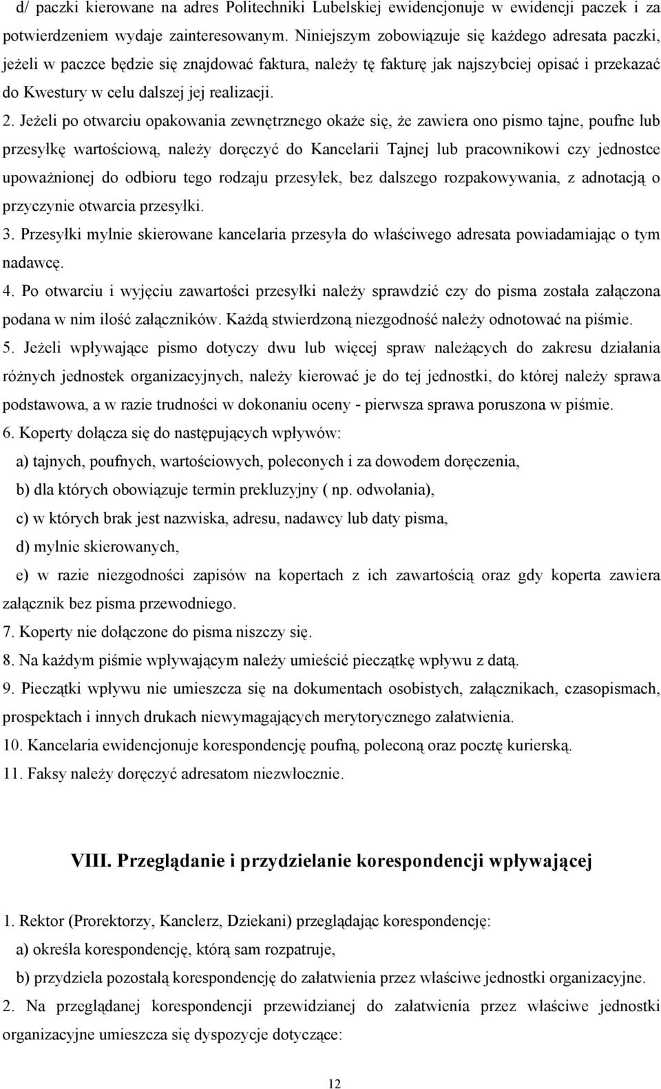 Jeżeli po otwarciu opakowania zewnętrznego okaże się, że zawiera ono pismo tajne, poufne lub przesyłkę wartościową, należy doręczyć do Kancelarii Tajnej lub pracownikowi czy jednostce upoważnionej do