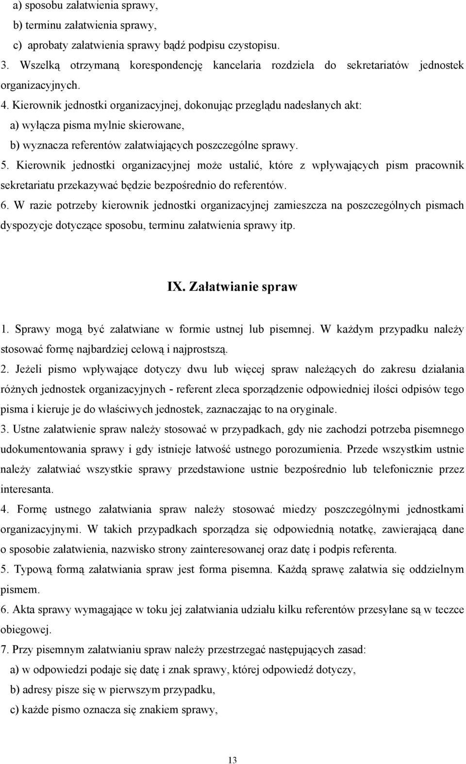 Kierownik jednostki organizacyjnej, dokonując przeglądu nadesłanych akt: a) wyłącza pisma mylnie skierowane, b) wyznacza referentów załatwiających poszczególne sprawy. 5.