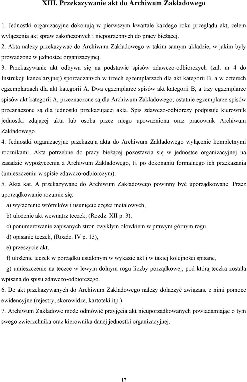 Akta należy przekazywać do Archiwum Zakładowego w takim samym układzie, w jakim były prowadzone w jednostce organizacyjnej. 3.