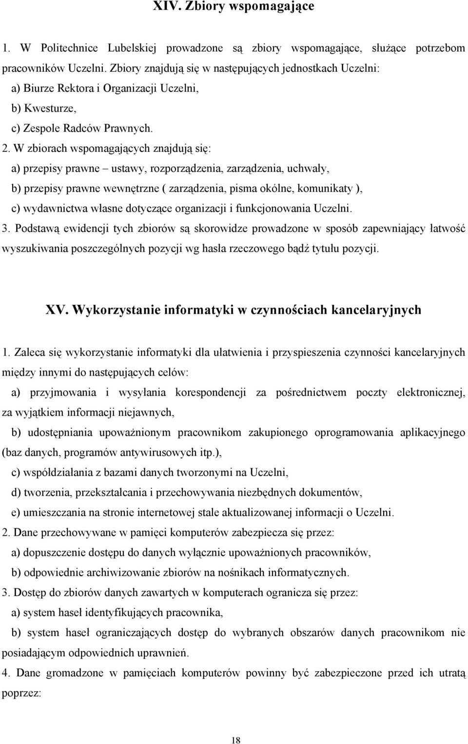 W zbiorach wspomagających znajdują się: a) przepisy prawne ustawy, rozporządzenia, zarządzenia, uchwały, b) przepisy prawne wewnętrzne ( zarządzenia, pisma okólne, komunikaty ), c) wydawnictwa własne