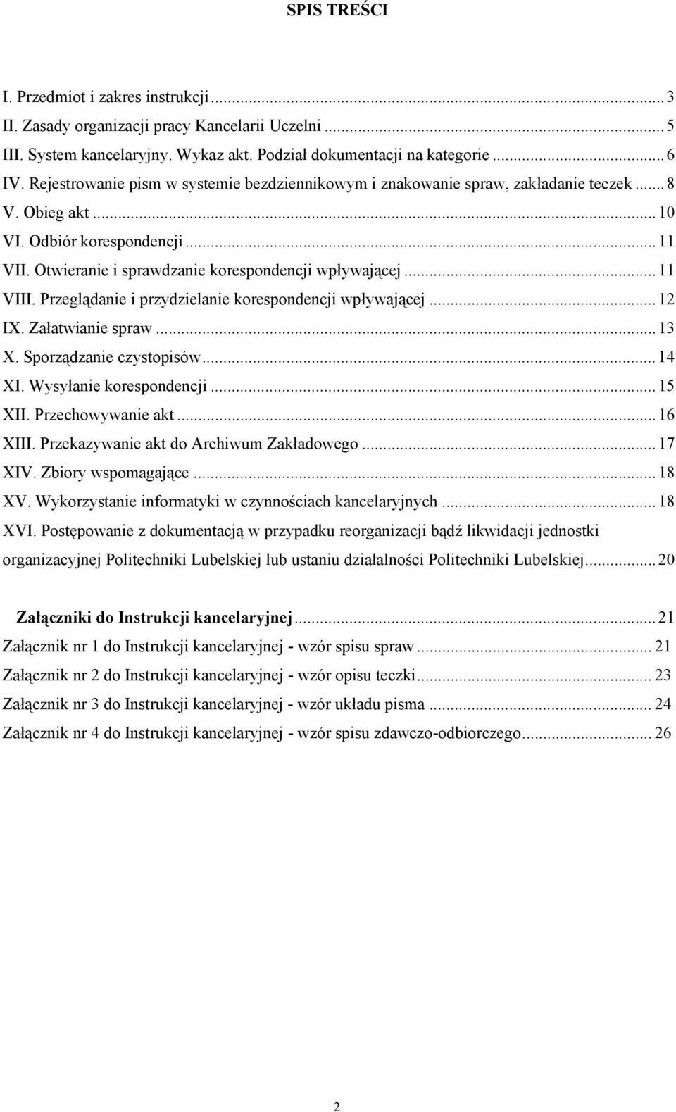 ..11 VIII. Przeglądanie i przydzielanie korespondencji wpływającej...12 IX. Załatwianie spraw...13 X. Sporządzanie czystopisów...14 XI. Wysyłanie korespondencji...15 XII. Przechowywanie akt...16 XIII.