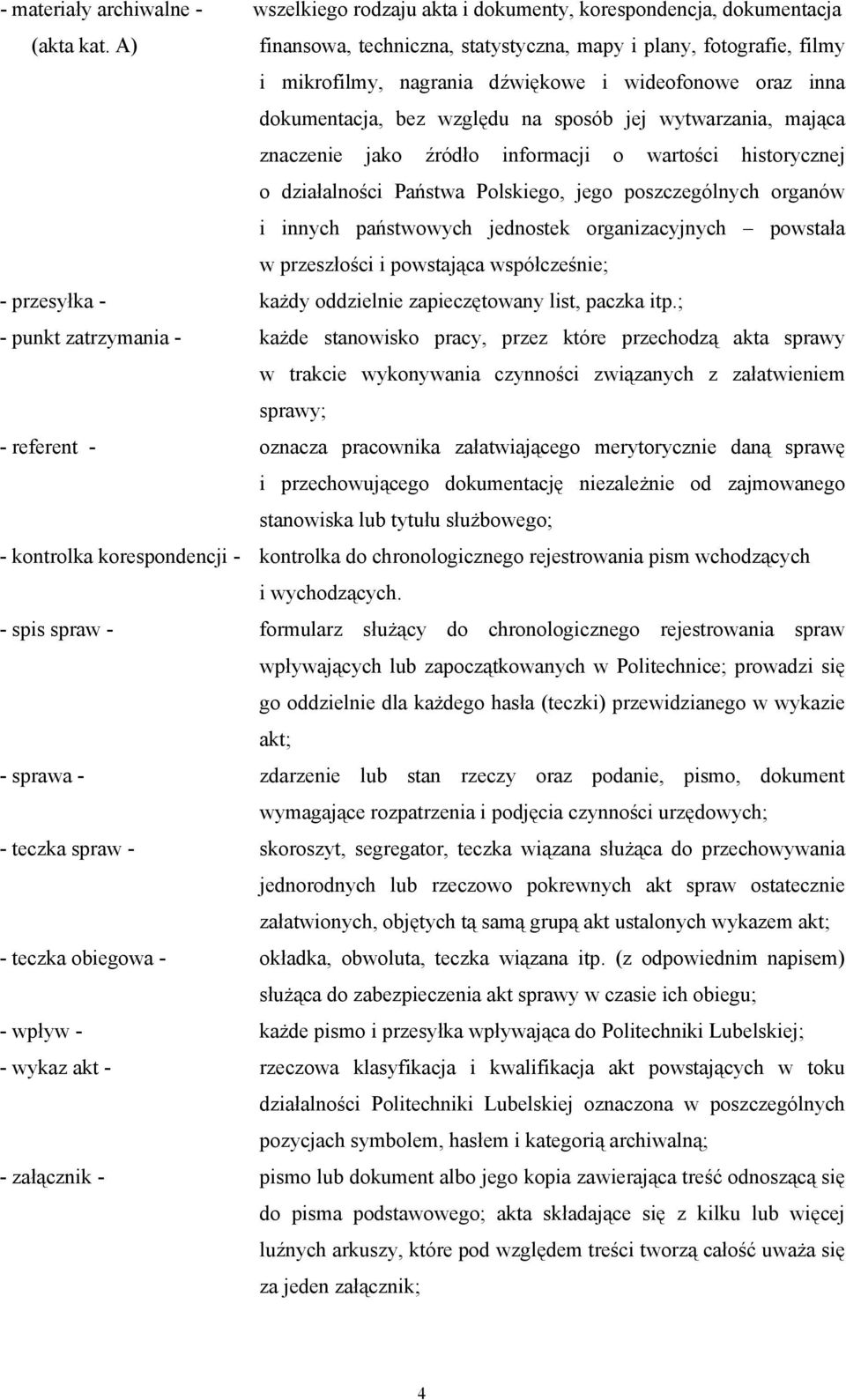 jako źródło informacji o wartości historycznej o działalności Państwa Polskiego, jego poszczególnych organów i innych państwowych jednostek organizacyjnych powstała w przeszłości i powstająca