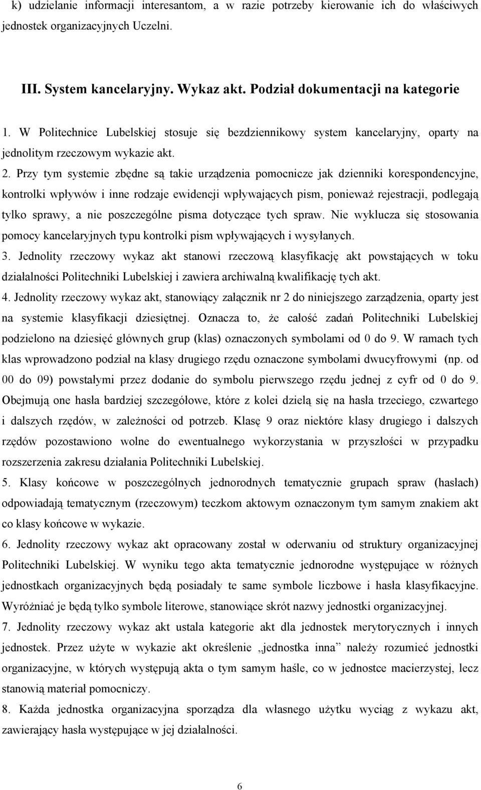 Przy tym systemie zbędne są takie urządzenia pomocnicze jak dzienniki korespondencyjne, kontrolki wpływów i inne rodzaje ewidencji wpływających pism, ponieważ rejestracji, podlegają tylko sprawy, a