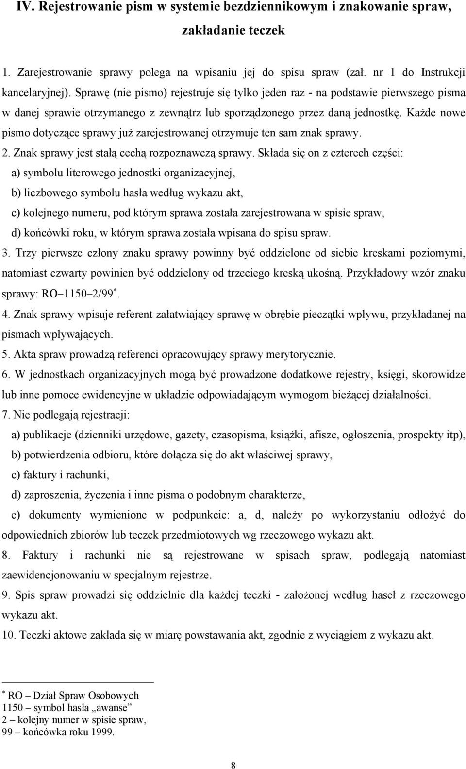 Każde nowe pismo dotyczące sprawy już zarejestrowanej otrzymuje ten sam znak sprawy. 2. Znak sprawy jest stałą cechą rozpoznawczą sprawy.