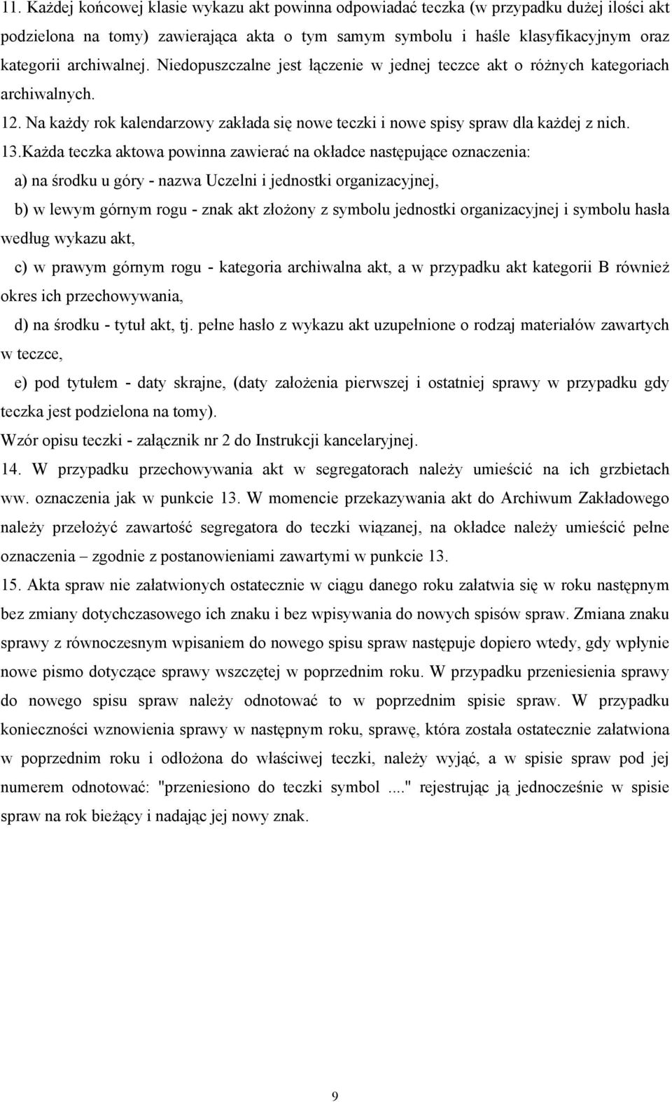 Każda teczka aktowa powinna zawierać na okładce następujące oznaczenia: a) na środku u góry - nazwa Uczelni i jednostki organizacyjnej, b) w lewym górnym rogu - znak akt złożony z symbolu jednostki