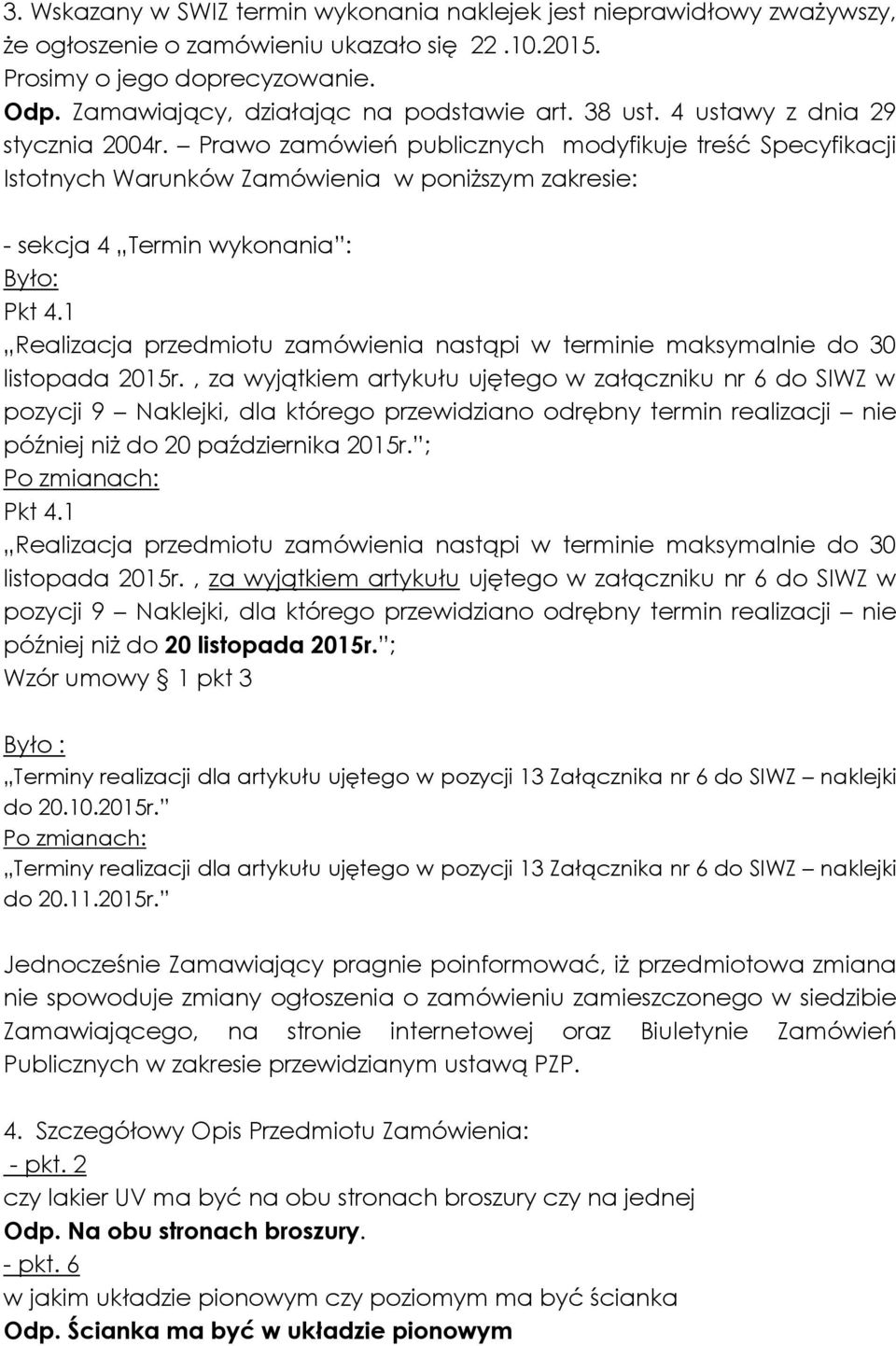 Prawo zamówień publicznych modyfikuje treść Specyfikacji Istotnych Warunków Zamówienia w poniższym zakresie: - sekcja 4 Termin wykonania : Było: Pkt 4.