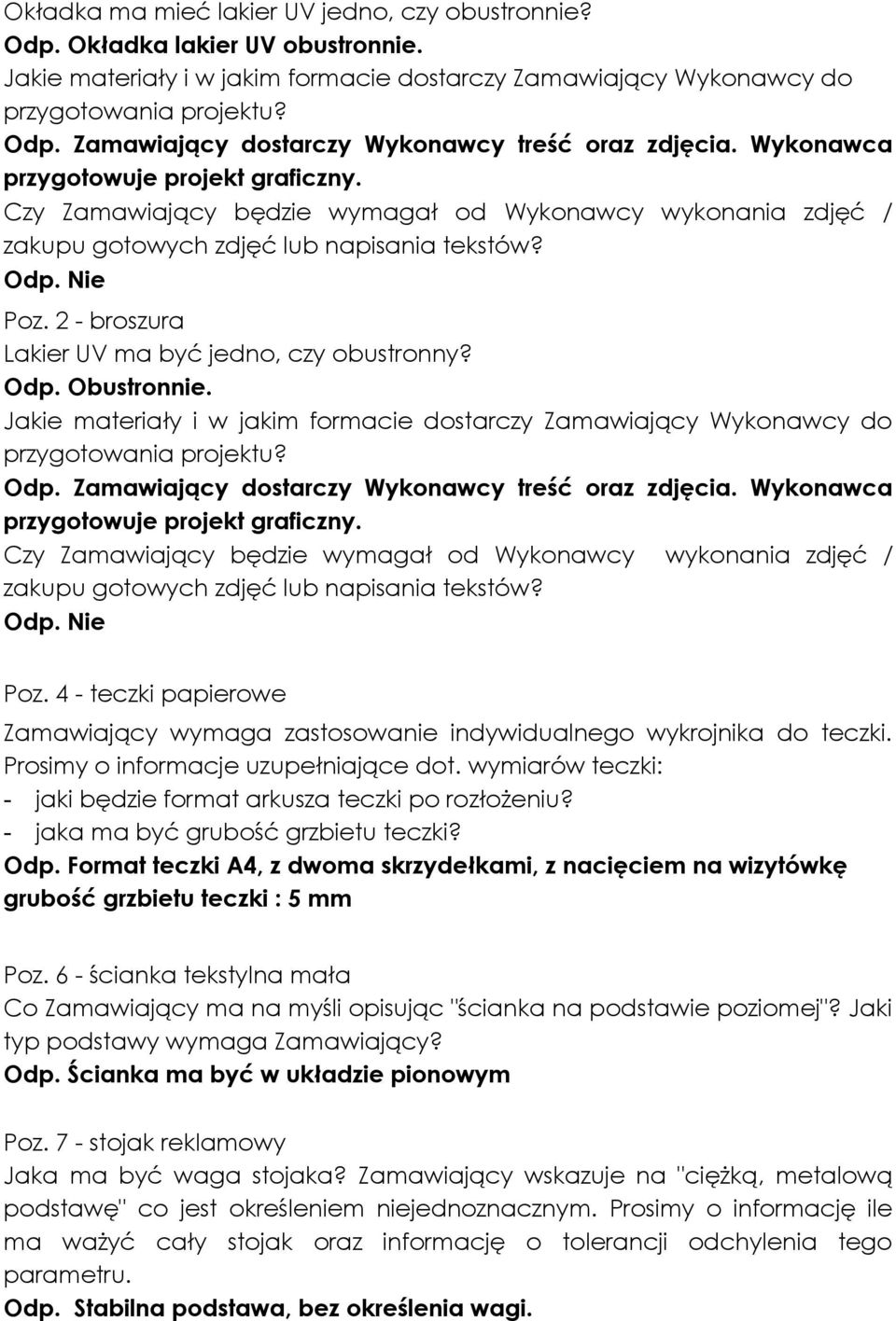 2 - broszura Lakier UV ma być jedno, czy obustronny? Odp. Obustronnie. Jakie materiały i w jakim formacie dostarczy Zamawiający Wykonawcy do przygotowania projektu? Odp. Zamawiający dostarczy Wykonawcy treść oraz zdjęcia.