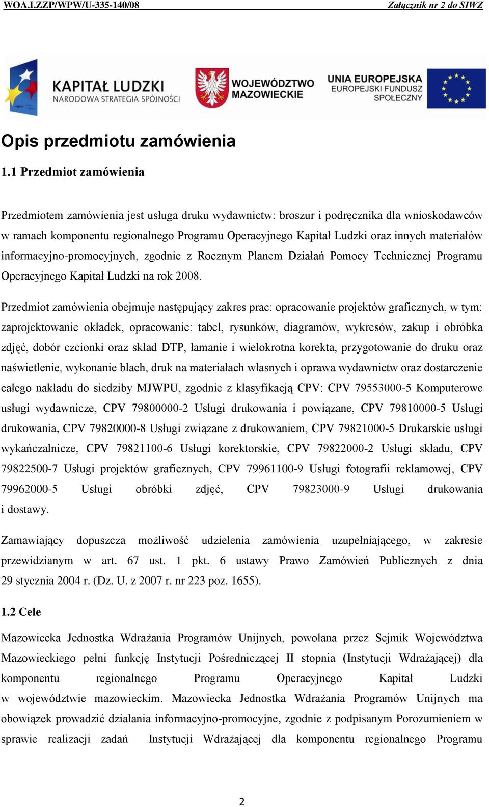 materiałów informacyjno-promocyjnych, zgodnie z Rocznym Planem Działań Pomocy Technicznej Programu Operacyjnego Kapitał Ludzki na rok 2008.