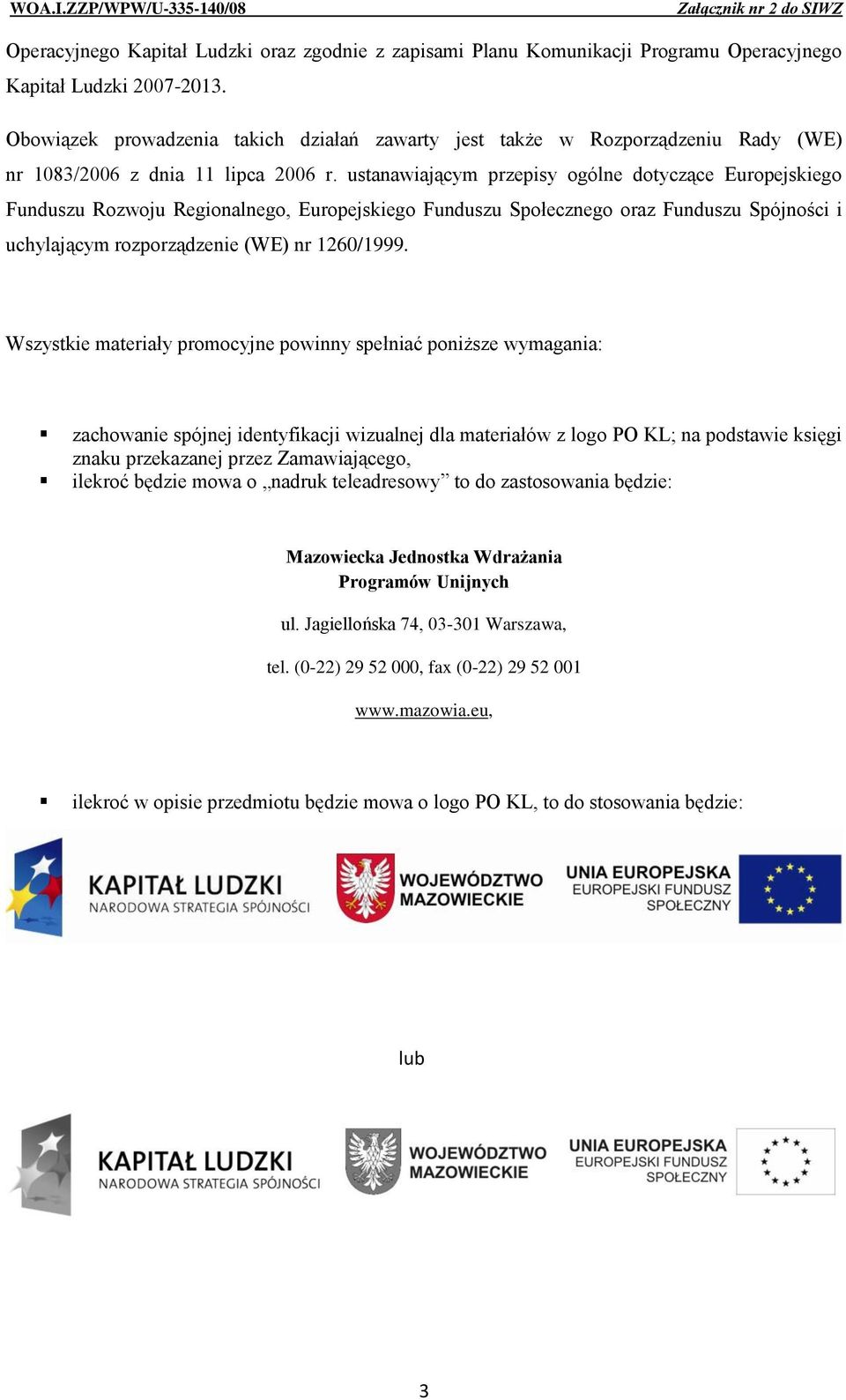 ustanawiającym przepisy ogólne dotyczące Europejskiego Funduszu Rozwoju Regionalnego, Europejskiego Funduszu Społecznego oraz Funduszu Spójności i uchylającym rozporządzenie (WE) nr 1260/1999.