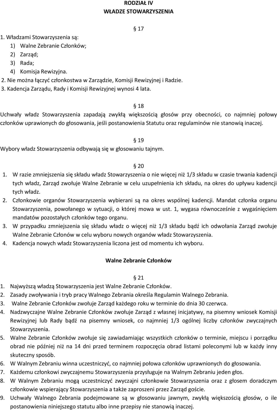 18 Uchwały władz Stowarzyszenia zapadają zwykłą większością głosów przy obecności, co najmniej połowy członków uprawionych do głosowania, jeśli postanowienia Statutu oraz regulaminów nie stanowią