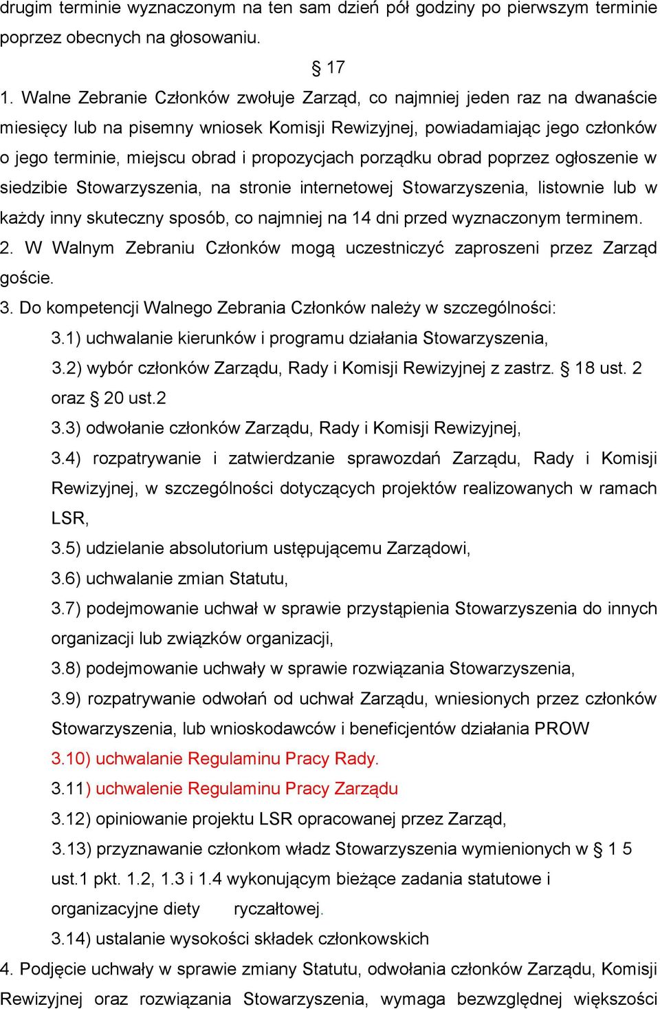 propozycjach porządku obrad poprzez ogłoszenie w siedzibie Stowarzyszenia, na stronie internetowej Stowarzyszenia, listownie lub w każdy inny skuteczny sposób, co najmniej na 14 dni przed wyznaczonym