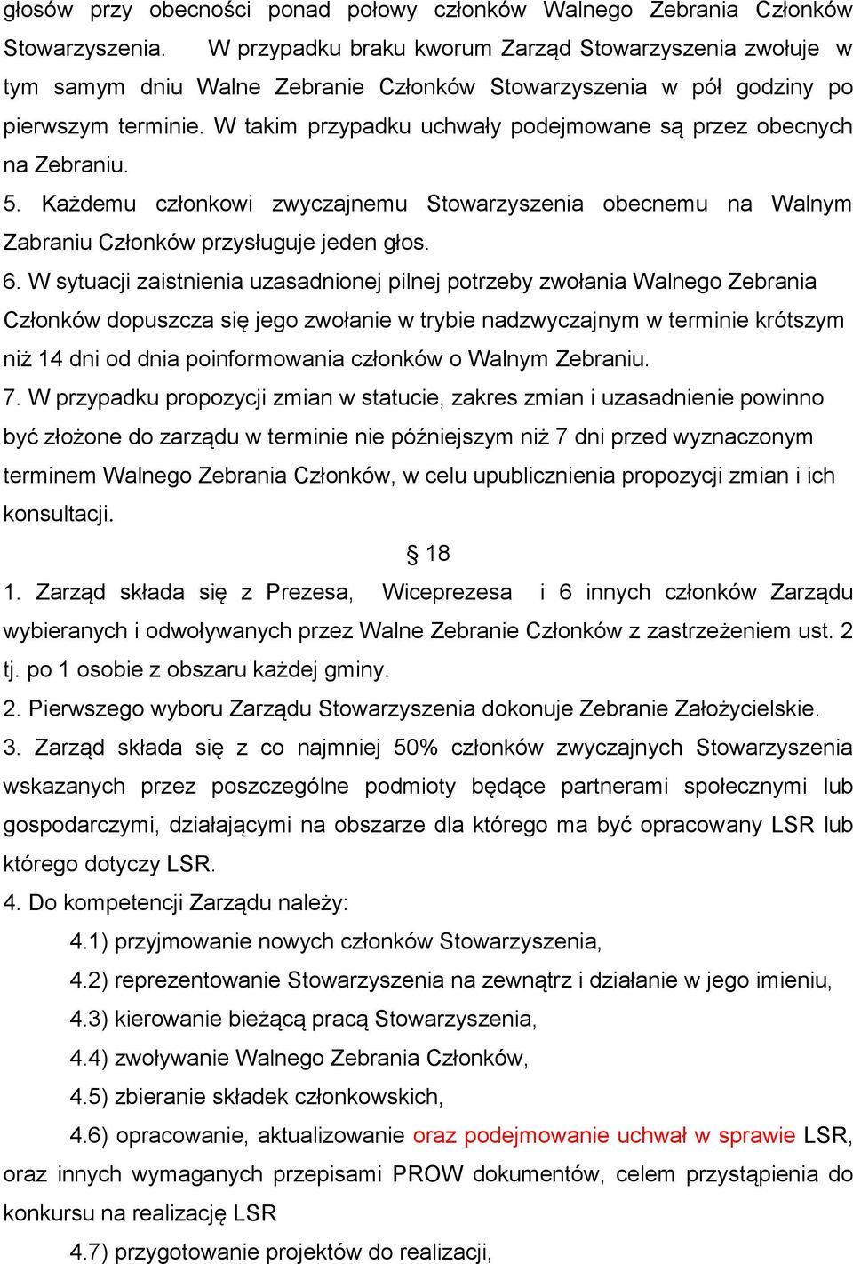 W takim przypadku uchwały podejmowane są przez obecnych na Zebraniu. 5. Każdemu członkowi zwyczajnemu Stowarzyszenia obecnemu na Walnym Zabraniu Członków przysługuje jeden głos. 6.