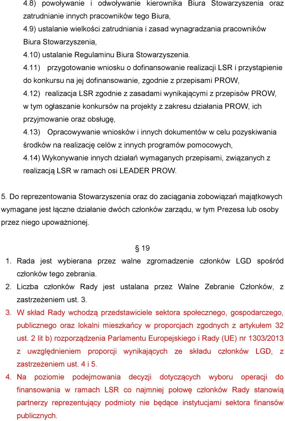 10) ustalanie Regulaminu Biura Stowarzyszenia. 4.11) przygotowanie wniosku o dofinansowanie realizacji LSR i przystąpienie do konkursu na jej dofinansowanie, zgodnie z przepisami PROW, 4.