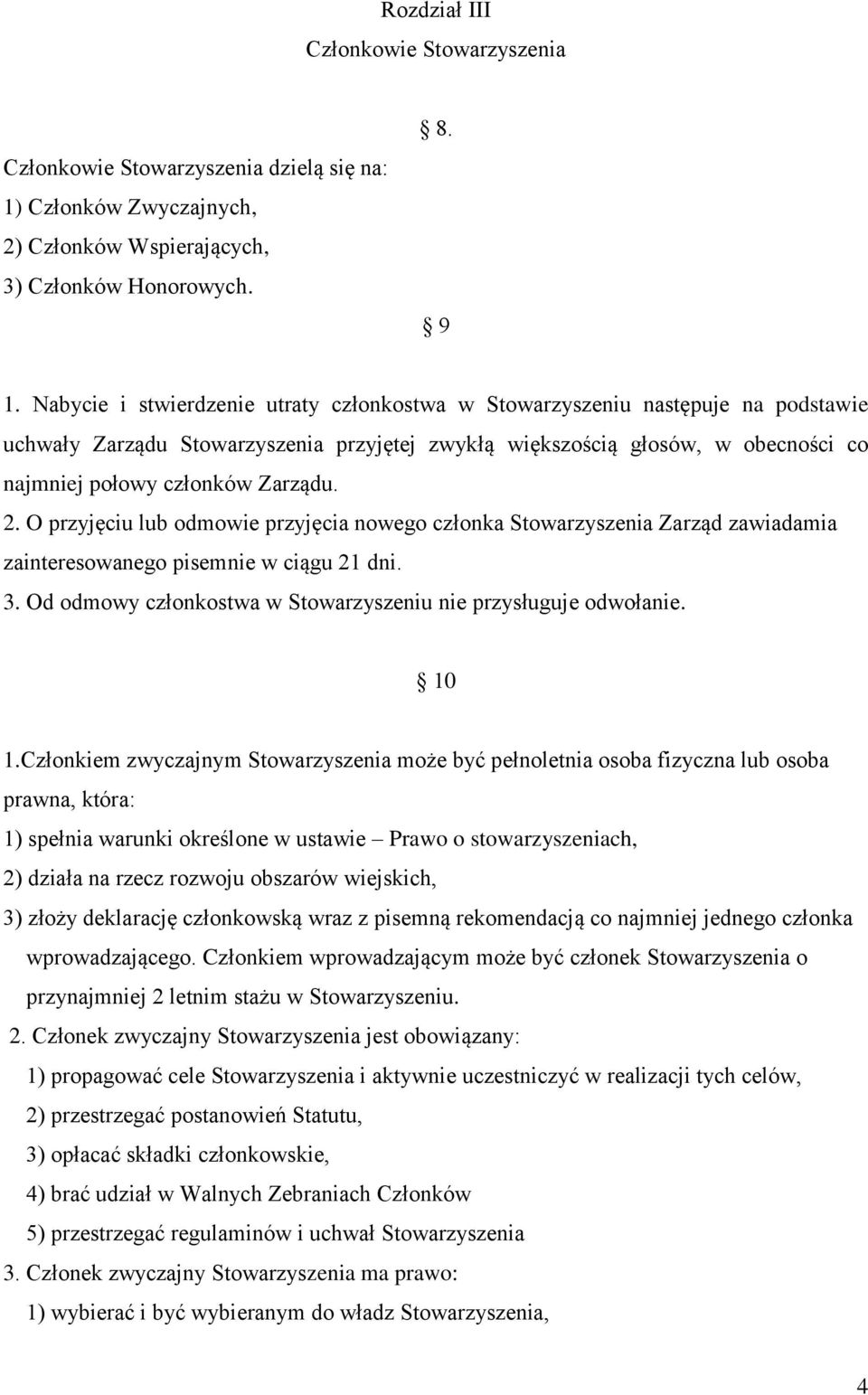 2. O przyjęciu lub odmowie przyjęcia nowego członka Stowarzyszenia Zarząd zawiadamia zainteresowanego pisemnie w ciągu 21 dni. 3. Od odmowy członkostwa w Stowarzyszeniu nie przysługuje odwołanie.