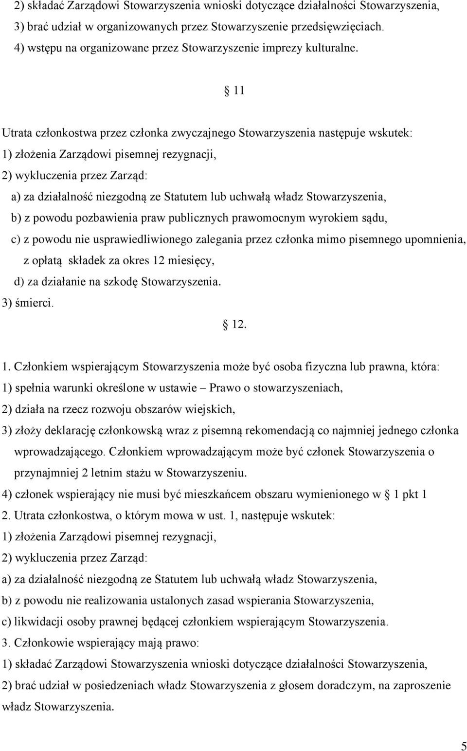 11 Utrata członkostwa przez członka zwyczajnego Stowarzyszenia następuje wskutek: 1) złożenia Zarządowi pisemnej rezygnacji, 2) wykluczenia przez Zarząd: a) za działalność niezgodną ze Statutem lub