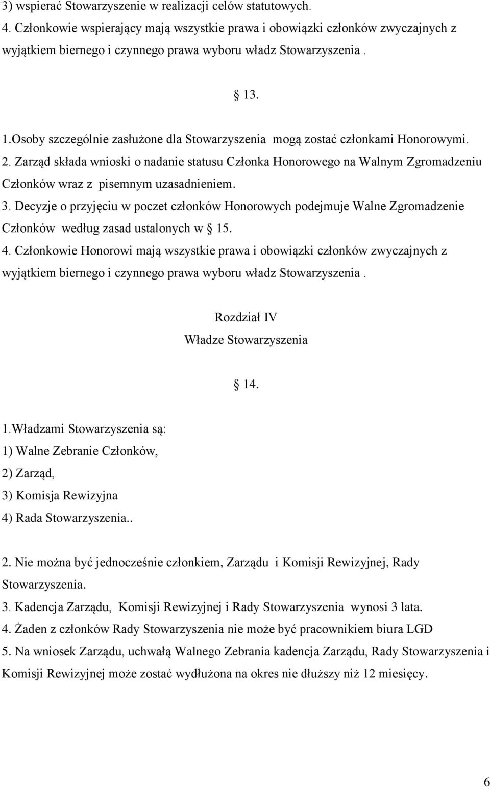 . 1.Osoby szczególnie zasłużone dla Stowarzyszenia mogą zostać członkami Honorowymi. 2.