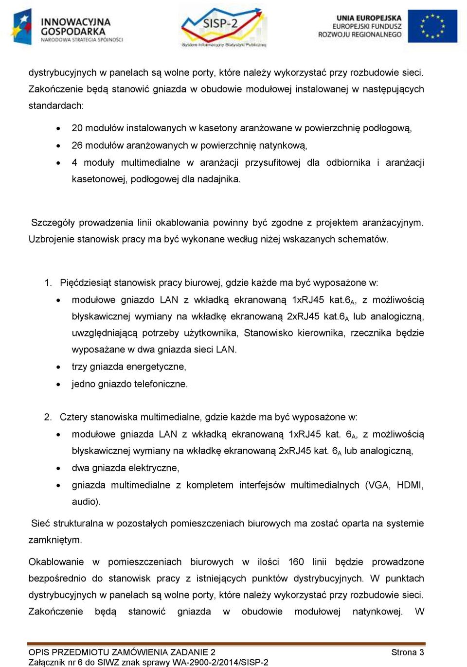 powierzchnię natynkową, 4 moduły multimedialne w aranżacji przysufitowej dla odbiornika i aranżacji kasetonowej, podłogowej dla nadajnika.