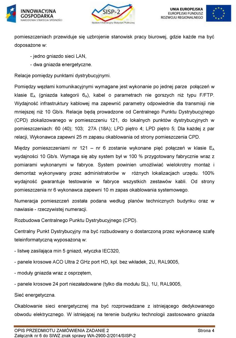 Wydajność infrastruktury kablowej ma zapewnić parametry odpowiednie dla transmisji nie mniejszej niż 10 Gb/s.