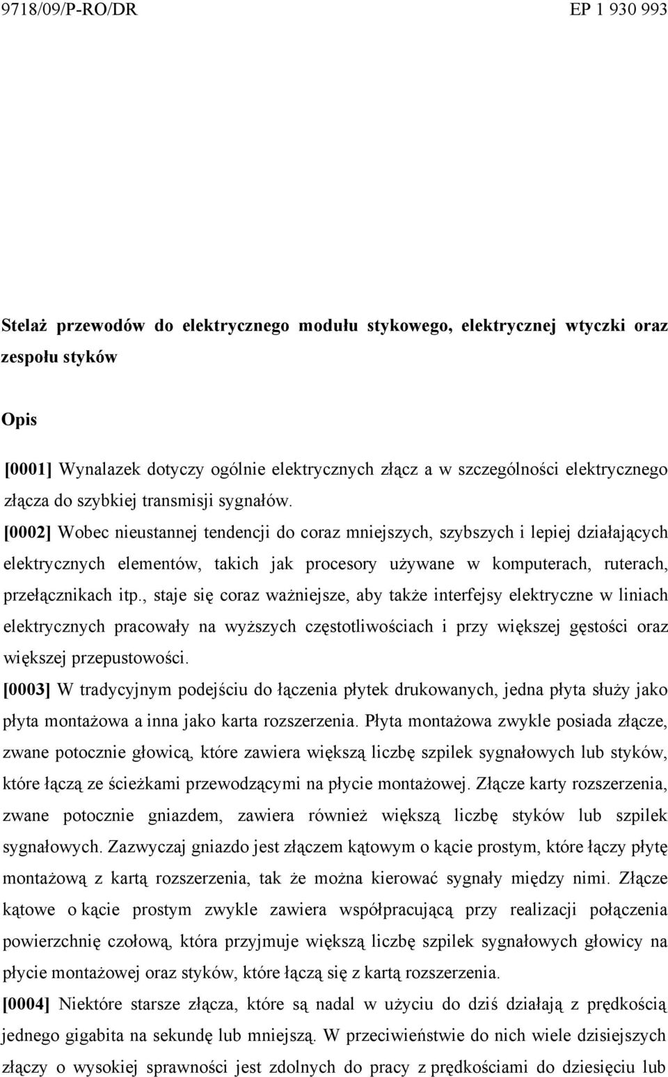 [0002] Wobec nieustannej tendencji do coraz mniejszych, szybszych i lepiej działających elektrycznych elementów, takich jak procesory używane w komputerach, ruterach, przełącznikach itp.