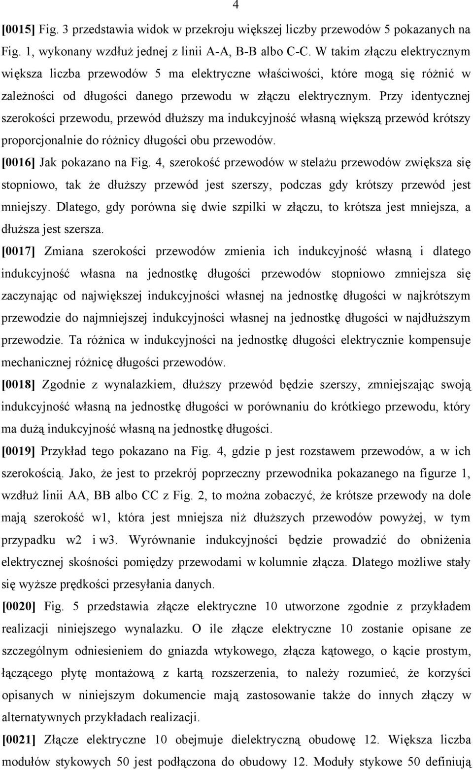 Przy identycznej szerokości przewodu, przewód dłuższy ma indukcyjność własną większą przewód krótszy proporcjonalnie do różnicy długości obu przewodów. [0016] Jak pokazano na Fig.