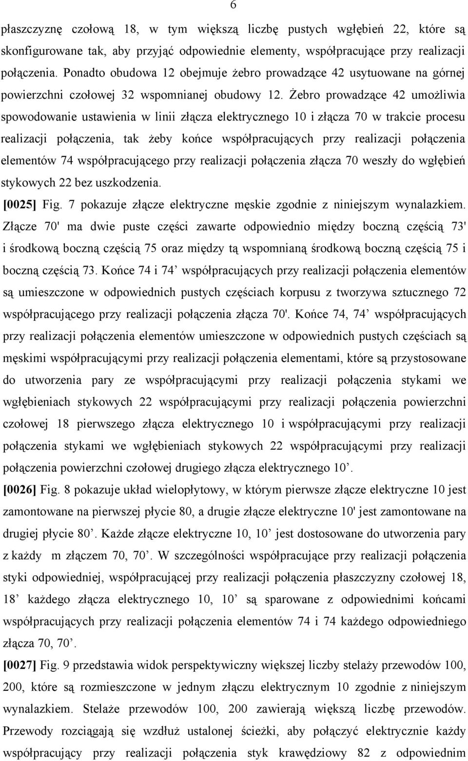 Żebro prowadzące 42 umożliwia spowodowanie ustawienia w linii złącza elektrycznego 10 i złącza 70 w trakcie procesu realizacji połączenia, tak żeby końce współpracujących przy realizacji połączenia