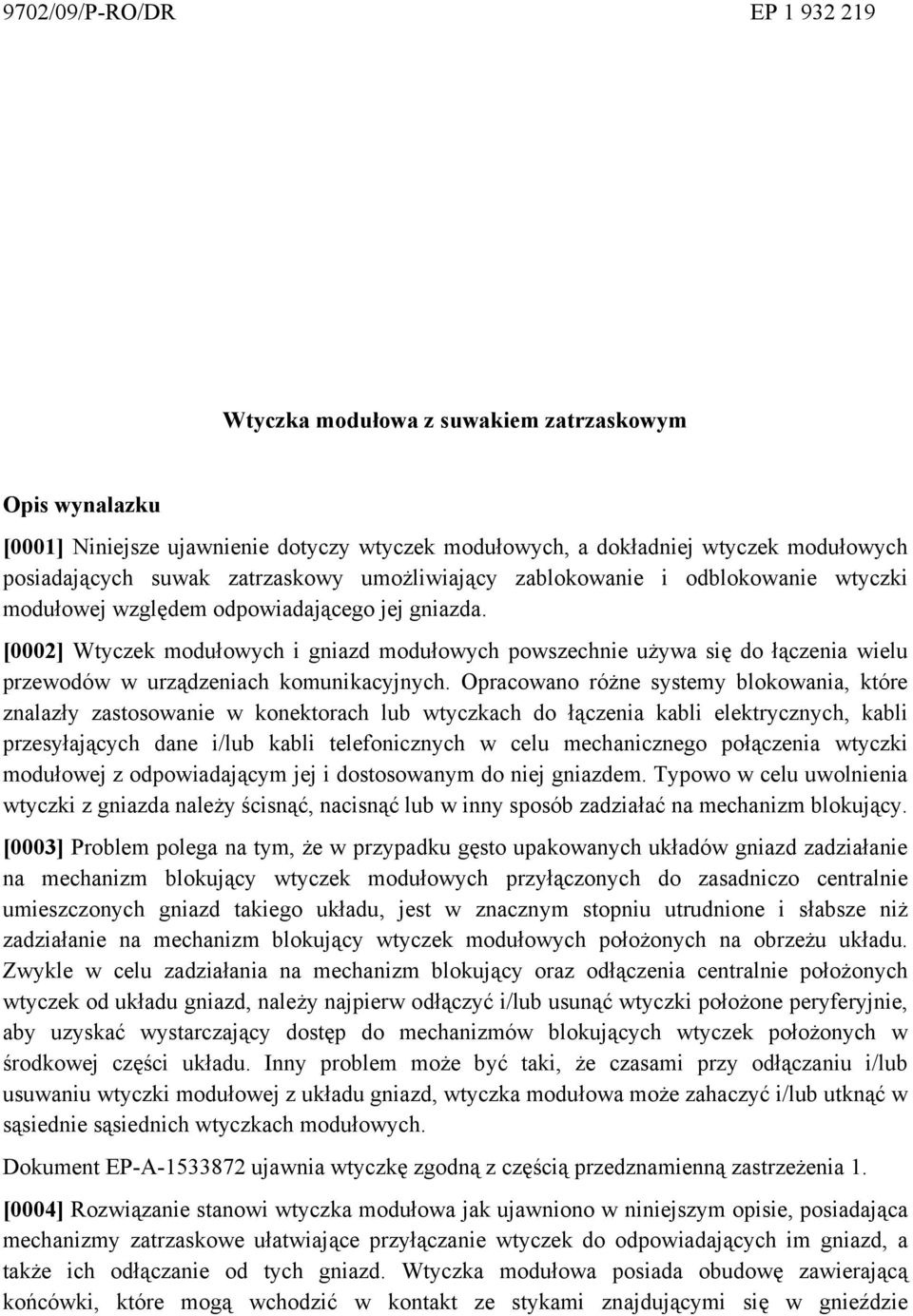 [0002] Wtyczek modułowych i gniazd modułowych powszechnie używa się do łączenia wielu przewodów w urządzeniach komunikacyjnych.