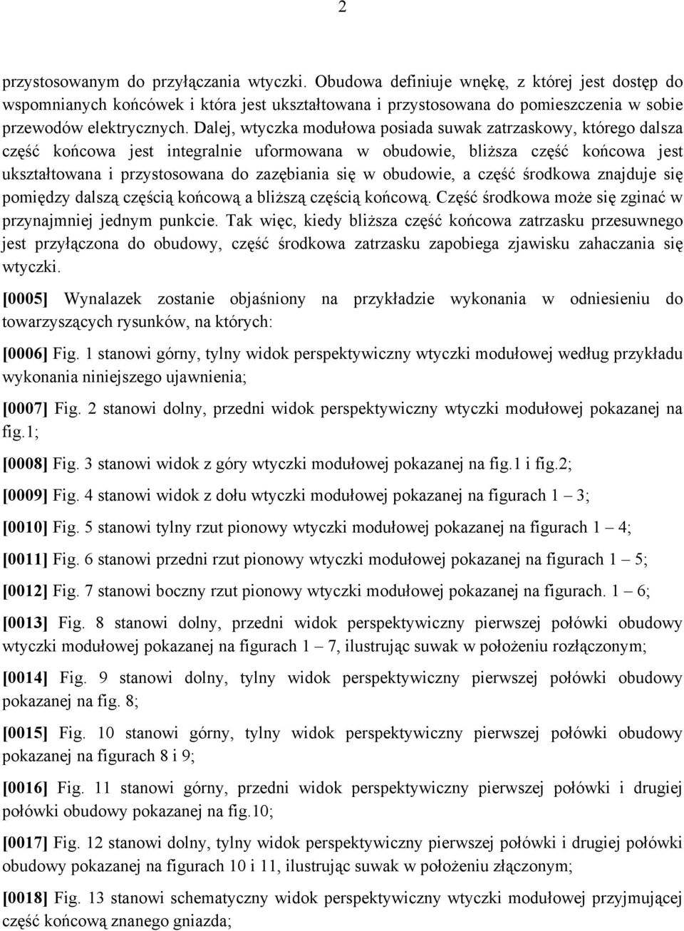 Dalej, wtyczka modułowa posiada suwak zatrzaskowy, którego dalsza część końcowa jest integralnie uformowana w obudowie, bliższa część końcowa jest ukształtowana i przystosowana do zazębiania się w