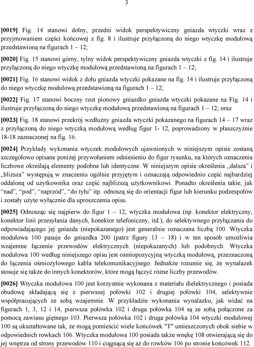 14 i ilustruje przyłączoną do niego wtyczkę modułową przedstawioną na figurach 1 12; [0021] Fig. 16 stanowi widok z dołu gniazda wtyczki pokazane na fig.