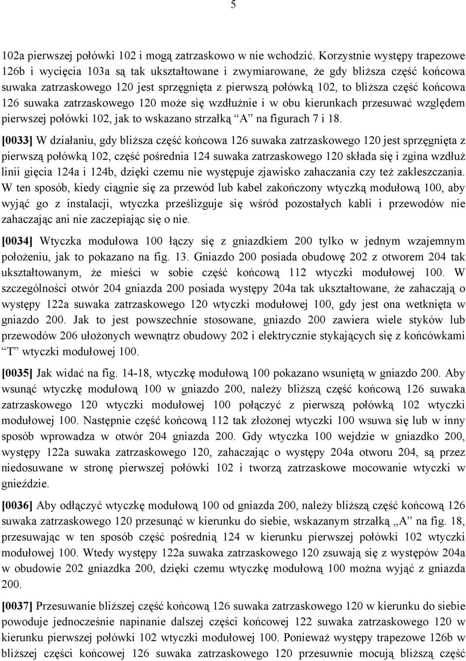 końcowa 126 suwaka zatrzaskowego 120 może się wzdłużnie i w obu kierunkach przesuwać względem pierwszej połówki 102, jak to wskazano strzałką A na figurach 7 i 18.