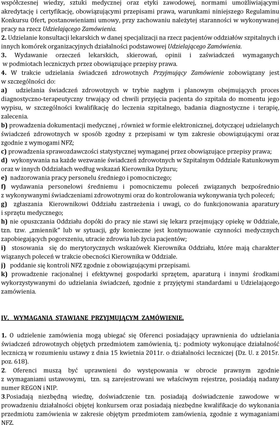 Udzielanie konsultacji lekarskich w danej specjalizacji na rzecz pacjentów oddziałów szpitalnych i innych komórek organizacyjnych działalności podstawowej Udzielającego Zamówienia. 3.