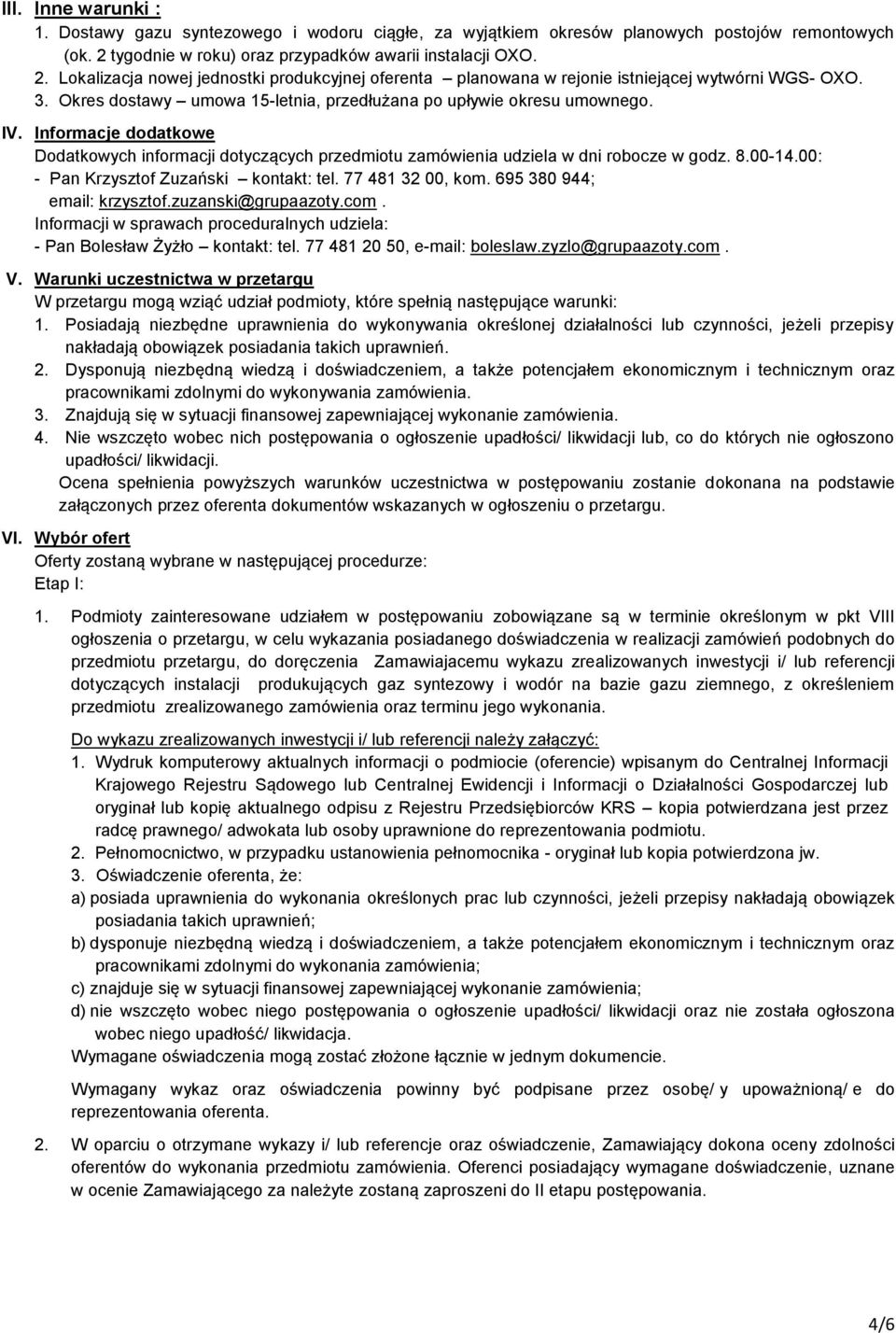 Okres dostawy umowa 15-letnia, przedłużana po upływie okresu umownego. IV. Informacje dodatkowe Dodatkowych informacji dotyczących przedmiotu zamówienia udziela w dni robocze w godz. 8.00-14.