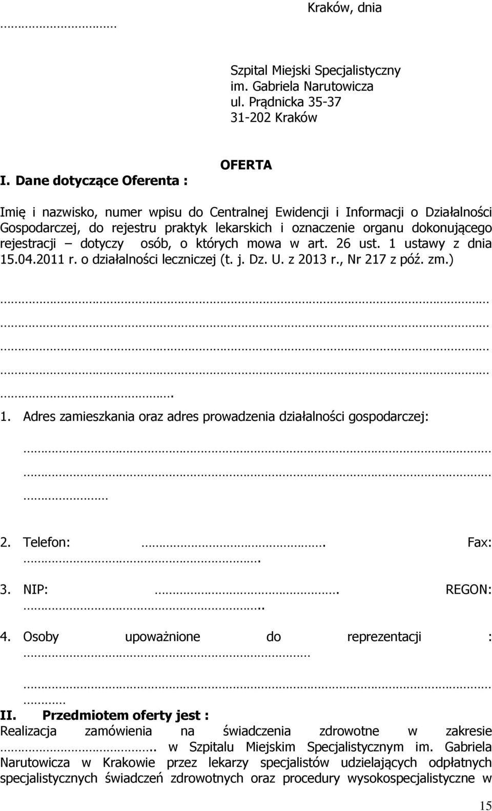 rejestracji dotyczy osób, o których mowa w art. 26 ust. 1 ustawy z dnia 15.04.2011 r. o działalności leczniczej (t. j. Dz. U. z 2013 r., Nr 217 z póź. zm.). 1. Adres zamieszkania oraz adres prowadzenia działalności gospodarczej: 2.