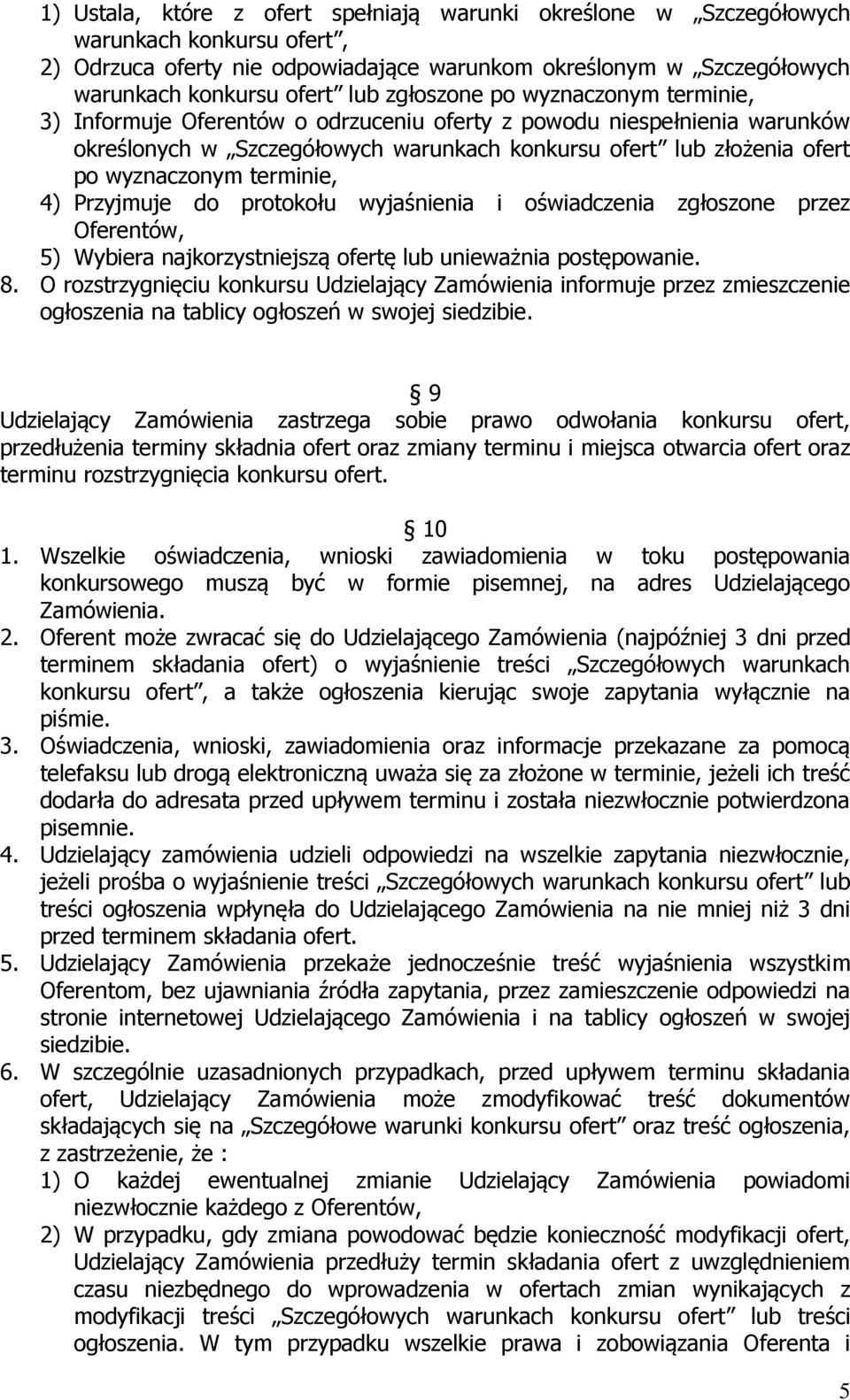 terminie, 4) Przyjmuje do protokołu wyjaśnienia i oświadczenia zgłoszone przez Oferentów, 5) Wybiera najkorzystniejszą ofertę lub unieważnia postępowanie. 8.