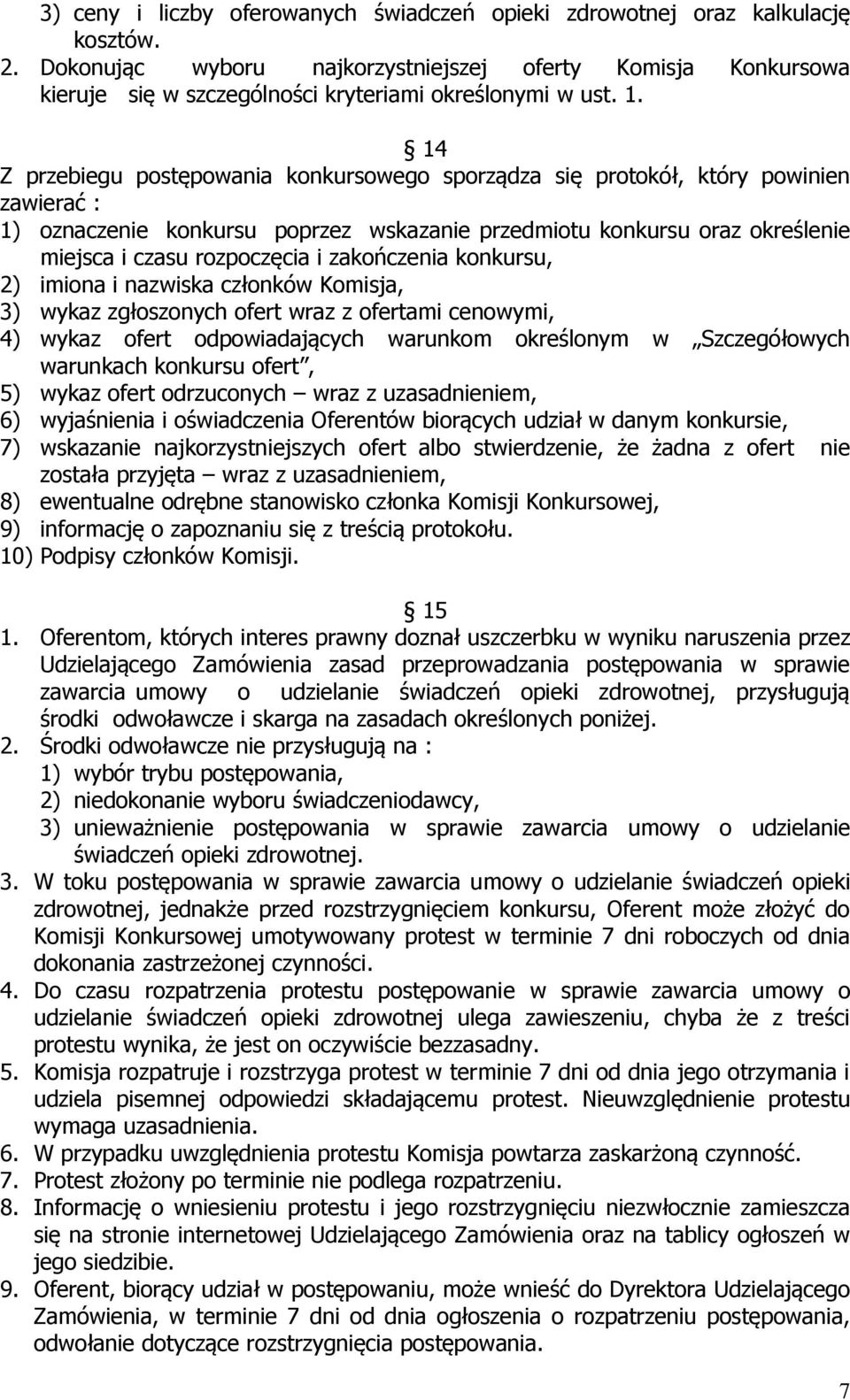 14 Z przebiegu postępowania konkursowego sporządza się protokół, który powinien zawierać : 1) oznaczenie konkursu poprzez wskazanie przedmiotu konkursu oraz określenie miejsca i czasu rozpoczęcia i