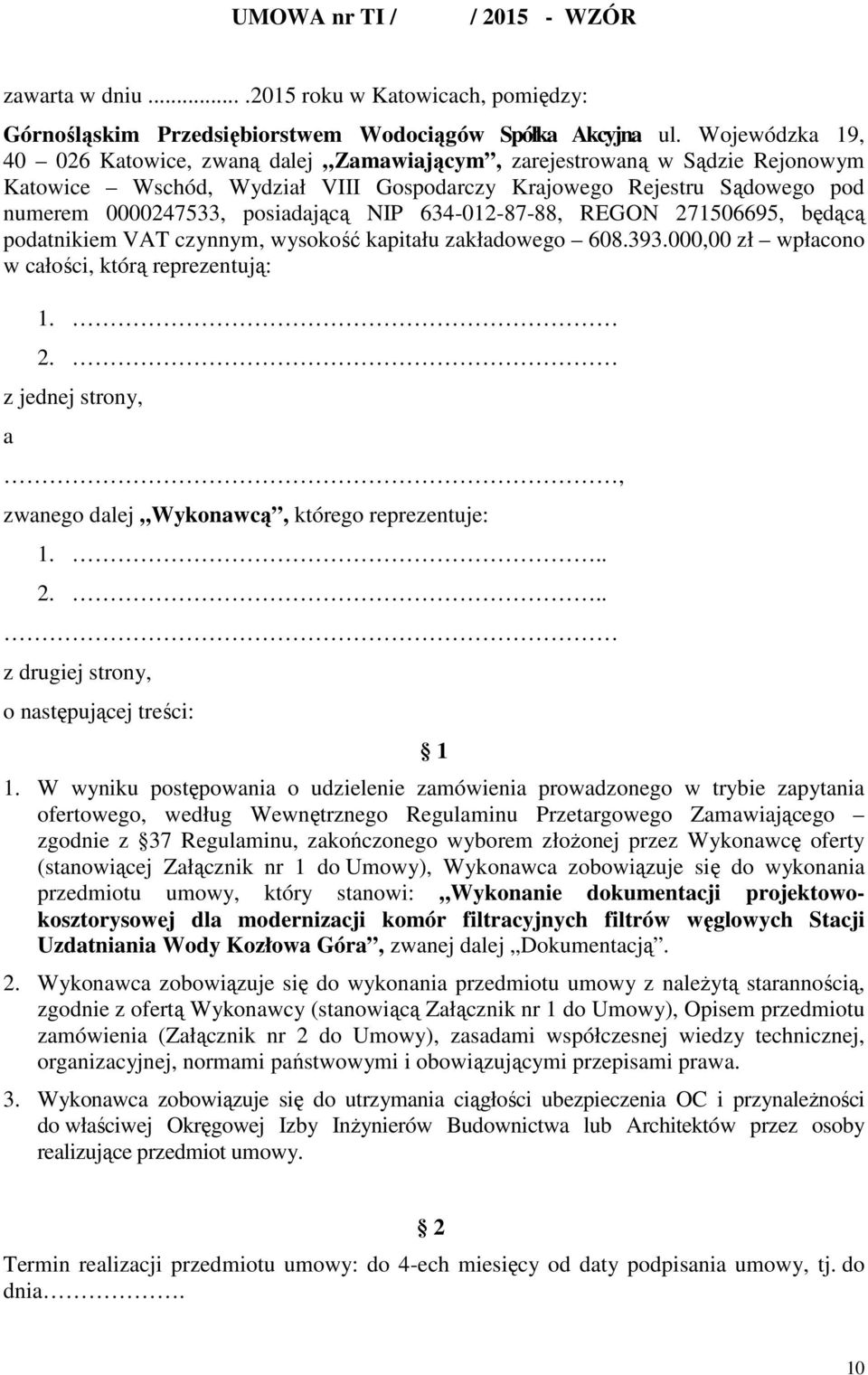 NIP 634-012-87-88, REGON 271506695, będącą podatnikiem VAT czynnym, wysokość kapitału zakładowego 608.393.000,00 zł wpłacono w całości, którą reprezentują: 1. 2. z jednej strony, a, zwanego dalej Wykonawcą, którego reprezentuje: 1.
